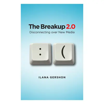 "Breakup 2.0: Disconnecting Over New Media" - "" ("Gershon Ilana M.")