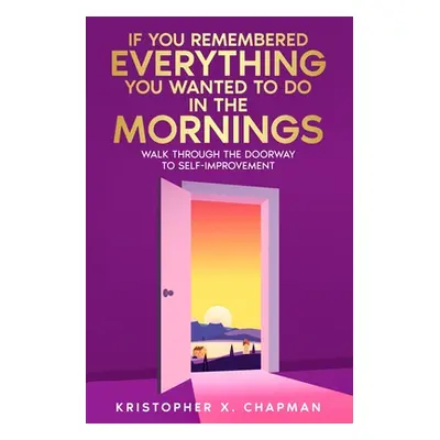 "If You Remembered Everything You Wanted To Do in the Mornings" - "" ("Chapman Kristopher")