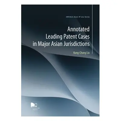 "Annotated Leading Patent Cases in Major Asian Jurisdictions" - "" ("Liu Kung-Chung")