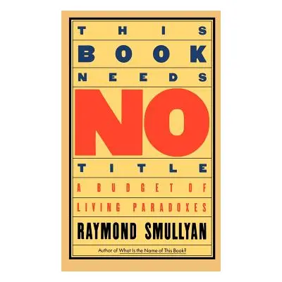 "This Book Needs No Title: A Budget of Living Paradoxes" - "" ("Smullyan Raymond")