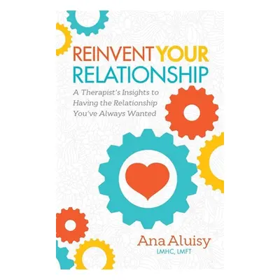 "Reinvent Your Relationship: A Therapist's Insights to Having the Relationship You've Always Wan