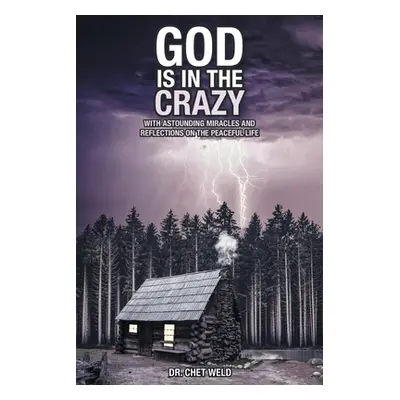 "God Is in the Crazy: With Astounding Miracles and Reflections on the Peaceful Life" - "" ("Weld