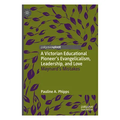 "A Victorian Educational Pioneer's Evangelicalism, Leadership, and Love: Maynard's Mistakes" - "