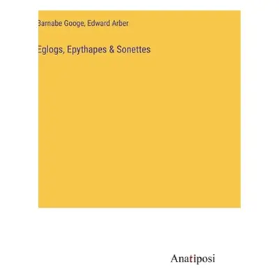 "Eglogs, Epythapes & Sonettes" - "" ("Arber Edward")