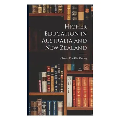 "Higher Education in Australia and New Zealand" - "" ("Thwing Charles Franklin")