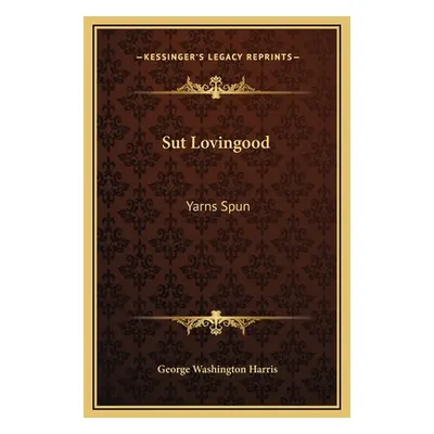 "Sut Lovingood: Yarns Spun" - "" ("Harris George Washington")