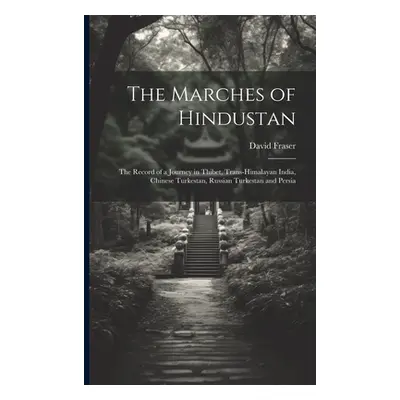 "The Marches of Hindustan: The Record of a Journey in Thibet, Trans-Himalayan India, Chinese Tur