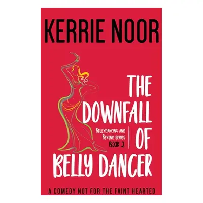 "The Downfall Of A Bellydancer: A Comedy Not For The Fainthearted" - "" ("Noor Kerrie")