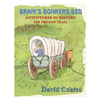 "Bram's Bonkers Bed: The Oregon Trail" - "" ("Coates David")