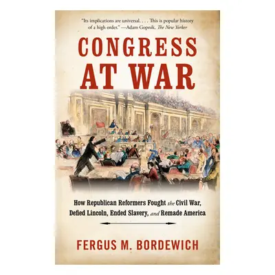 "Congress at War: How Republican Reformers Fought the Civil War, Defied Lincoln, Ended Slavery, 