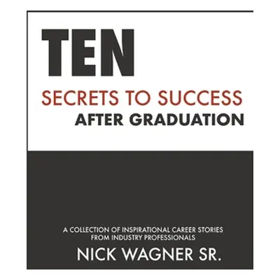 "Ten Secrets to Success After Graduation: A collection of inspirational career stories from indu