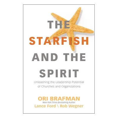 "The Starfish and the Spirit: Unleashing the Leadership Potential of Churches and Organizations"