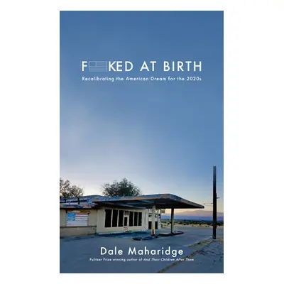 "Fucked at Birth: Recalibrating the American Dream for the 2020s" - "" ("Maharidge Dale")