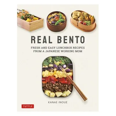 "Real Bento: Fresh and Easy Lunchbox Recipes from a Japanese Working Mom" - "" ("Inoue Kanae")