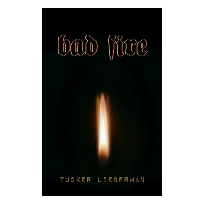 "Bad Fire: A Memoir of Disruption" - "" ("Lieberman Tucker")