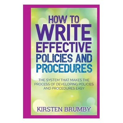 "How to Write Effective Policies and Procedures: The System that Makes the Process of Developing