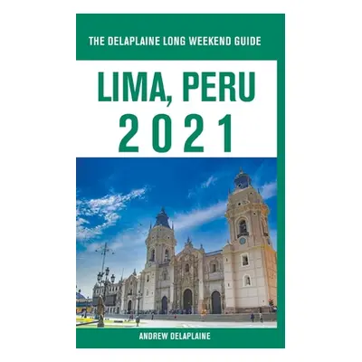 "Lima, Peru - The Delaplaine 2021 Long Weekend Guide" - "" ("Delaplaine Andrew")