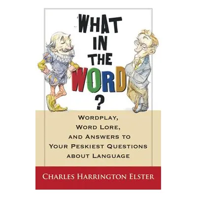 "What in the Word?: Wordplay, Word Lore, and Answers to Your Peskiest Questions about Language" 