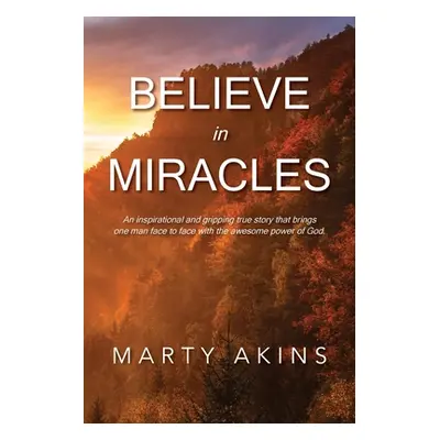 "Believe in Miracles: An inspirational and gripping true story that brings one man face to face 