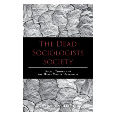 "The Dead Sociologists Society: Social Theory and the Harry Potter Narratives" - "" ("Stobbe Mar