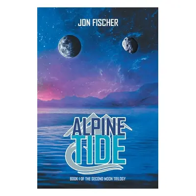 "Alpine Tide: Book One of the Second Moon Trilogy" - "" ("Fischer Jon")