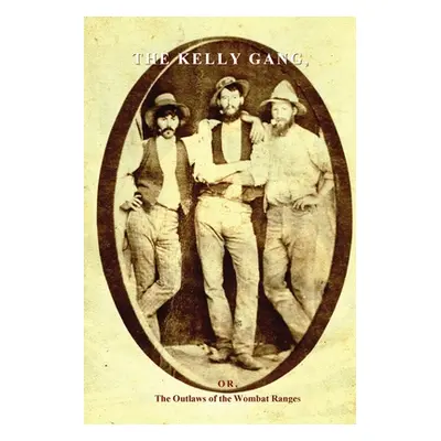 "The Kelly Gang: Or, The Outlaws of the Wombat Ranges" - "" ("Hall George Wilson")