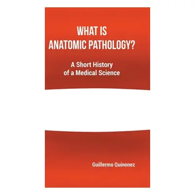 "What Is Anatomic Pathology?: A Short History of a Medical Science" - "" ("Quinonez Guillermo")