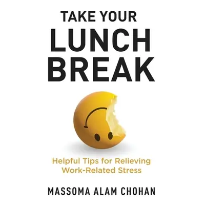 "Take Your Lunch Break: Helpful Tips for Relieving Work-Related Stress" - "" ("Chohan Massoma Al