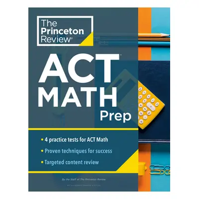 "Princeton Review ACT Math Prep: 4 Practice Tests + Review + Strategy for the ACT Math Section" 