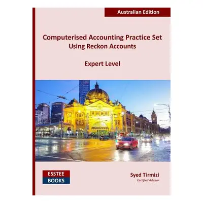 "Computerised Accounting Practice Set Using Reckon Accounts - Expert Level: Australian Edition" 