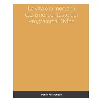 "La vita e la morte di Ges nel contesto del Programma Divino" - "" ("Mitchamson Dennis")