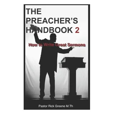 "The Preacher's Handbook 2: How to Write Great Sermons" - "" ("Greene Pastor Rick")