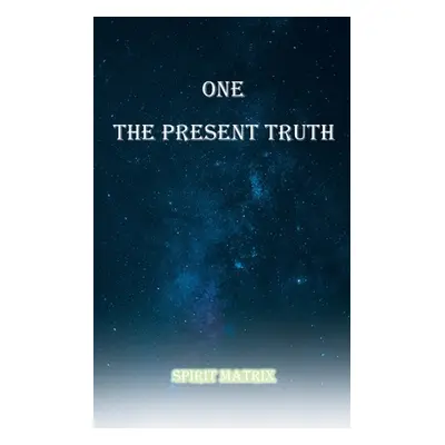 "One The Present Truth: Spirit Matrix" - "" ("Lopez Ron")