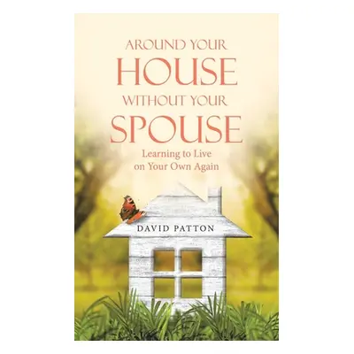 "Around Your House Without Your Spouse: Learning to Live on Your Own Again" - "" ("Patton David"