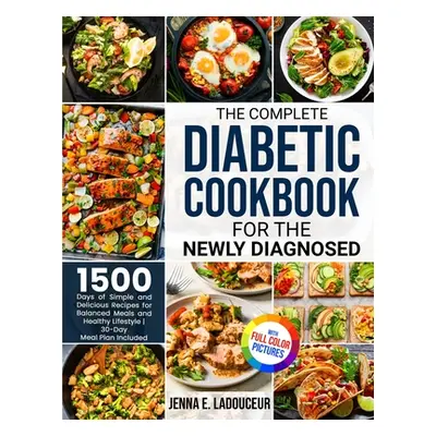 "The Complete Diabetic Cookbook for the Newly Diagnosed: 1500 Days of Simple and Delicious Recip