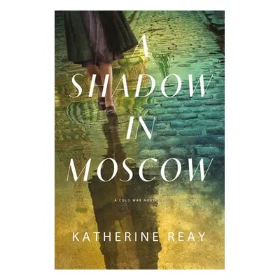 "A Shadow in Moscow: A Cold War Novel" - "" ("Reay Katherine")