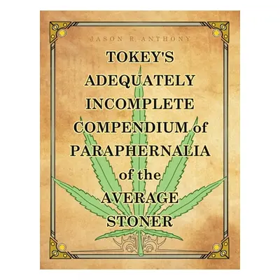 "Tokey's Adequately Incomplete Compendium of Paraphernalia of the Average Stoner" - "" ("Anthony