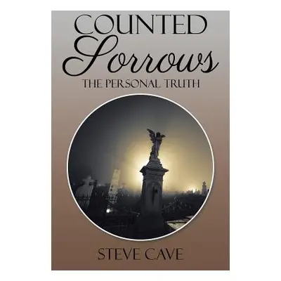 "Counted Sorrows: The Personal Truth" - "" ("Cave Steve")