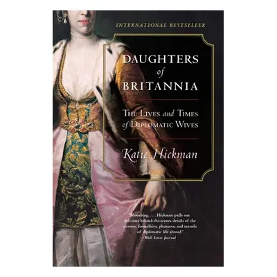 "Daughters of Britannia: The Lives and Times of Diplomatic Wives" - "" ("Hickman Katie")