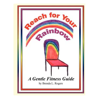 "Reach for Your Rainbow: A Gentle Fitness Guide" - "" ("Rogers Brenda L.")