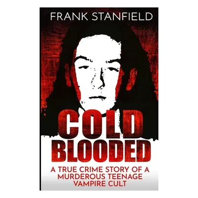 "Cold Blooded: A True Crime Story of a Murderous Teenage Vampire Cult" - "" ("Stanfield Frank")