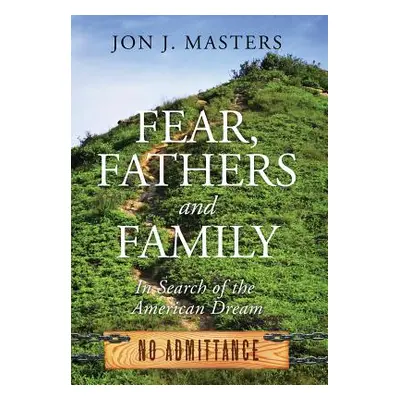 "Fear, Fathers and Family: In Search of the American Dream" - "" ("Masters Jon J.")