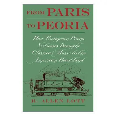 "From Paris to Peoria: How European Piano Virtuosos Brought Classical Music to the American Hear