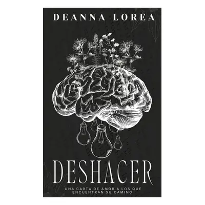 "Deshacer: Una Carta de Amor a los Que Encuentran su Camino" - "" ("Lorea Deanna")