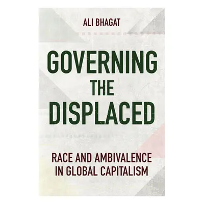 "Governing the Displaced: Race and Ambivalence in Global Capitalism" - "" ("Bhagat Ali")