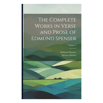 "The Complete Works in Verse and Prose of Edmund Spenser; Volume 4" - "" ("Spenser Edmund")