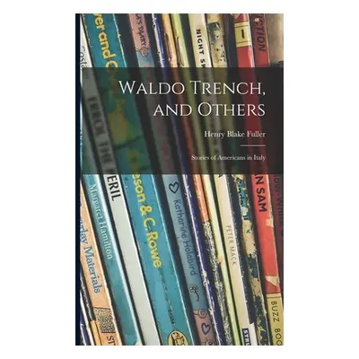 "Waldo Trench, and Others: Stories of Americans in Italy" - "" ("Fuller Henry Blake 1857-1929")