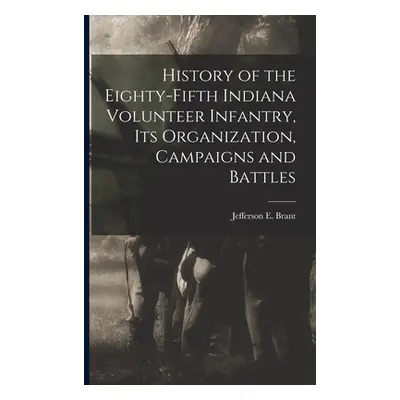 "History of the Eighty-Fifth Indiana Volunteer Infantry, its Organization, Campaigns and Battles