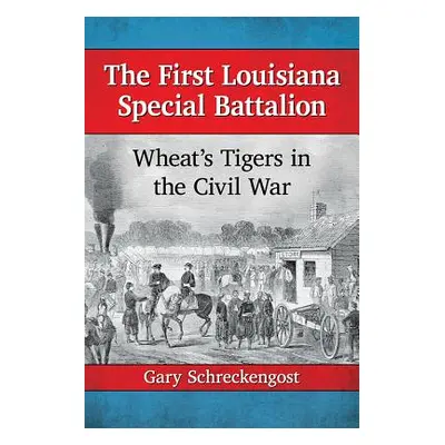 "The First Louisiana Special Battalion: Wheat's Tigers in the Civil War" - "" ("Schreckengost Ga