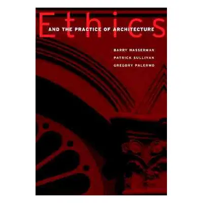 "Ethics and the Practice of Architecture" - "" ("Wasserman Barry")